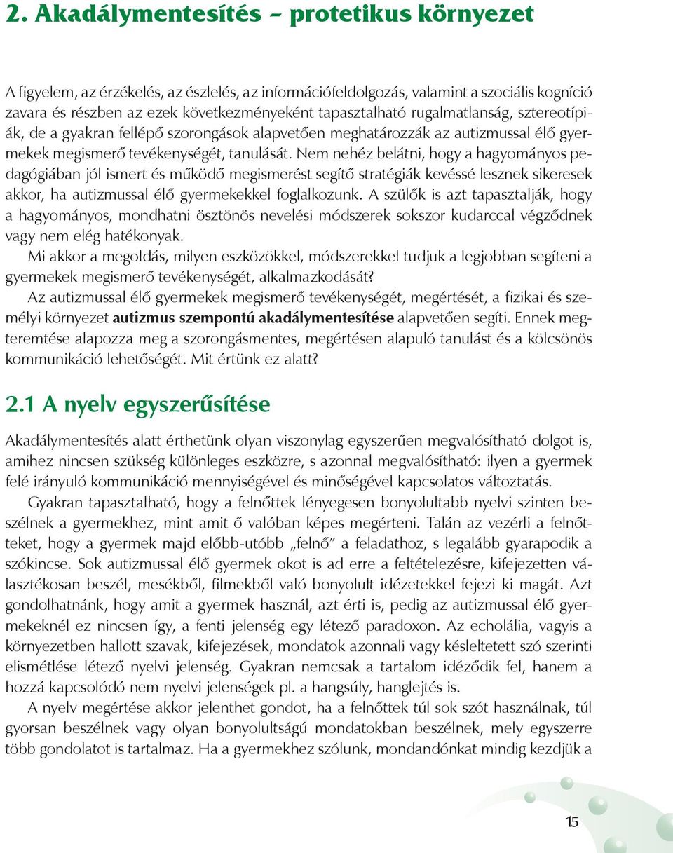 Nem nehéz belátni, hogy a hagyományos pedagógiában jól ismert és működő megismerést segítő stratégiák kevéssé lesznek sikeresek akkor, ha autizmussal élő gyermekekkel foglalkozunk.