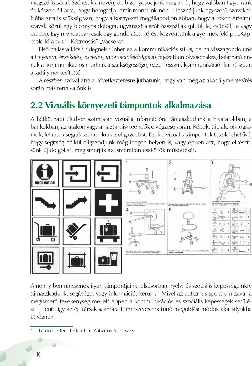 Egy mondatban csak egy gondolatot, kérést közvetítsünk a gyermek felé pl. Kapcsold ki a tv-t Kézmosás Vacsora.