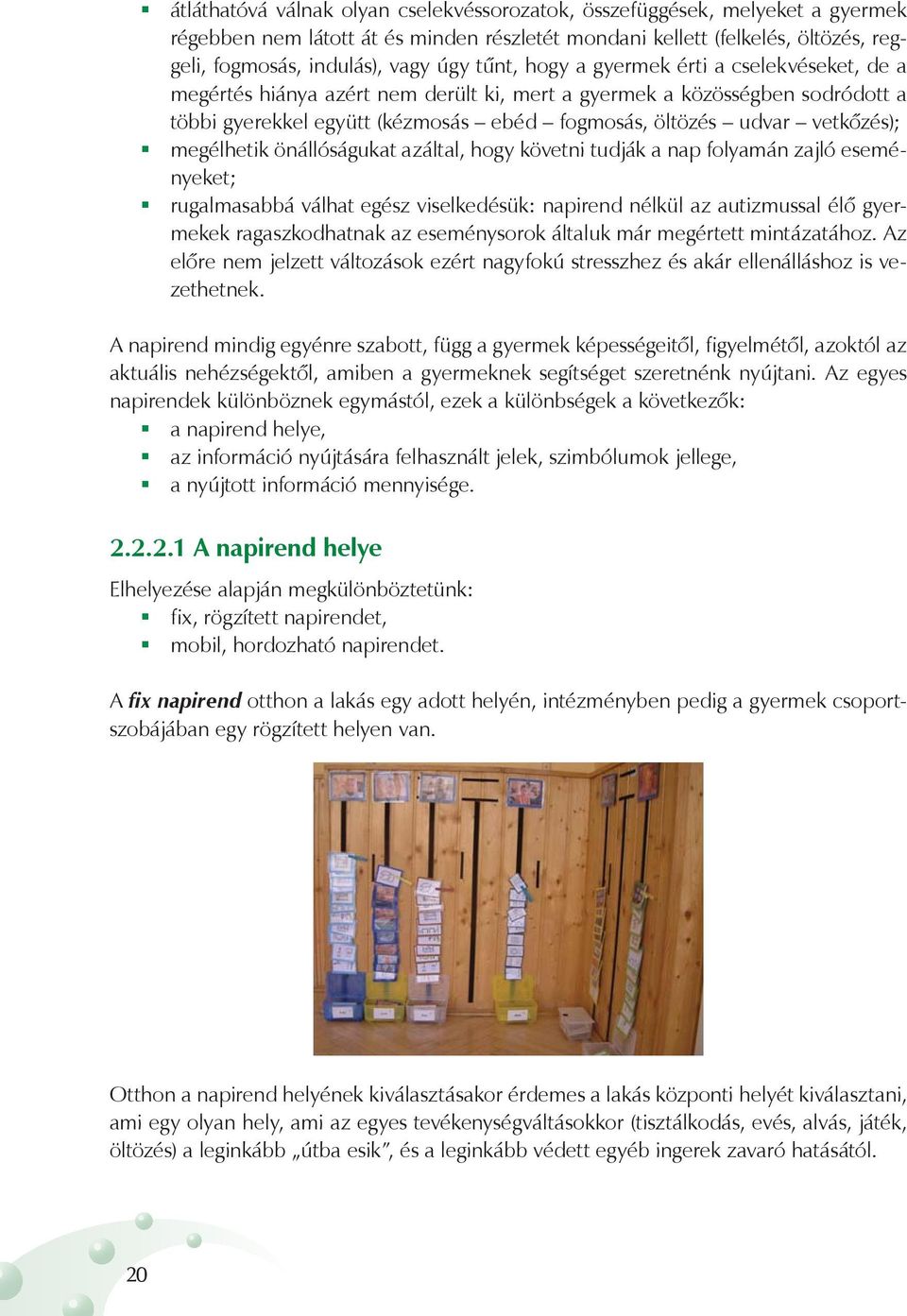 megélhetik önállóságukat azáltal, hogy követni tudják a nap folyamán zajló eseményeket; rugalmasabbá válhat egész viselkedésük: napirend nélkül az autizmussal élő gyermekek ragaszkodhatnak az