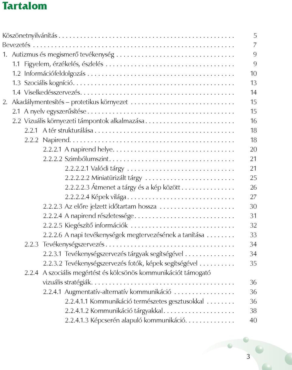 4 Viselkedésszervezés........................................... 14 2. Akadálymentesítés protetikus környezet............................. 15 2.1 A nyelv egyszerűsítése......................................... 15 2.2 Vizuális környezeti támpontok alkalmazása.