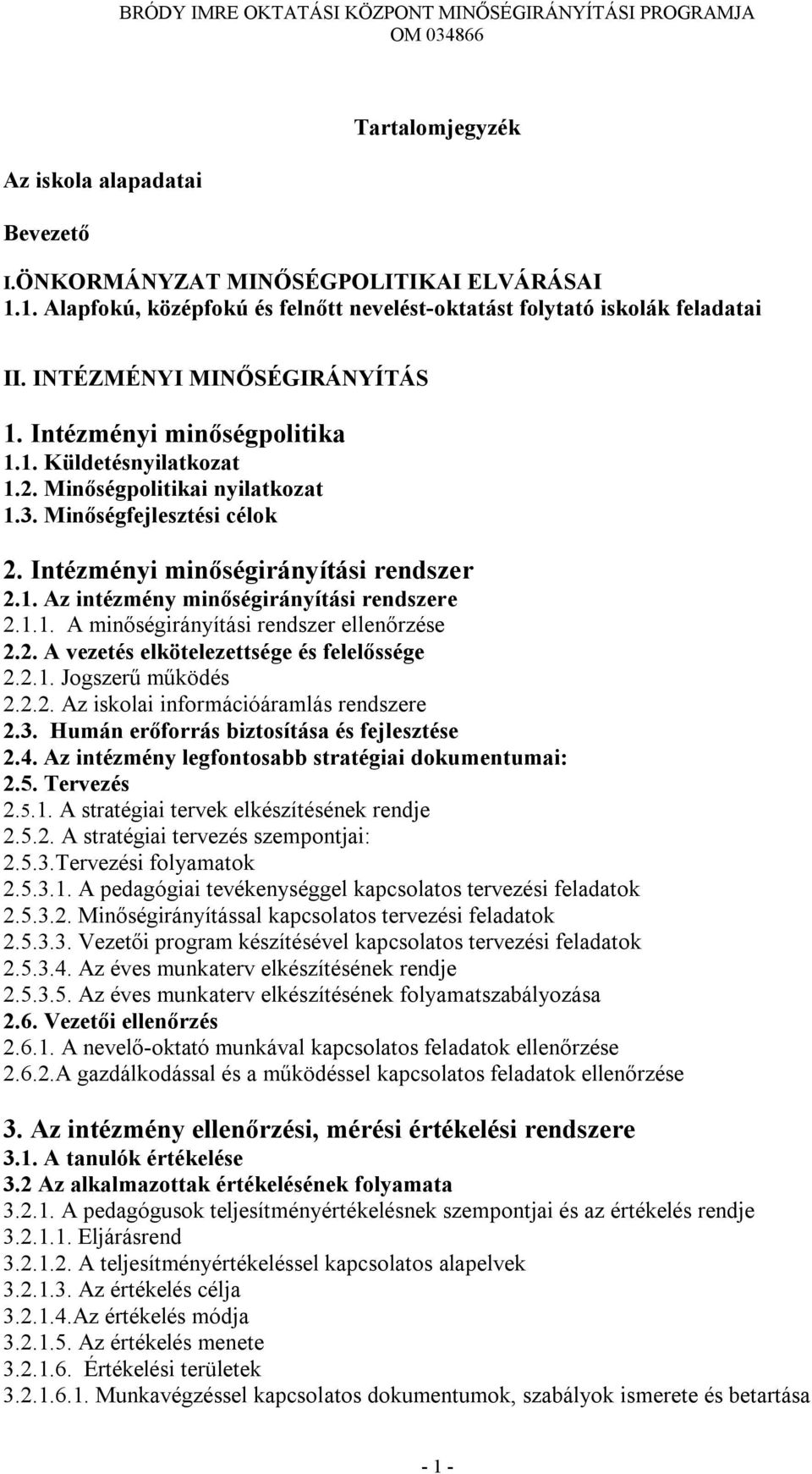 1.1. A minőségirányítási rendszer ellenőrzése 2.2. A vezetés elkötelezettsége és felelőssége 2.2.1. Jogszerű működés 2.2.2. Az iskolai információáramlás rendszere 2.3.