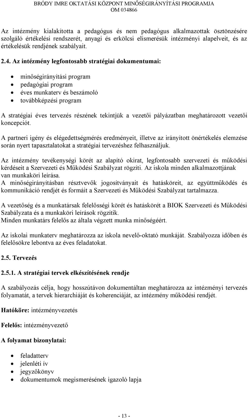 Az intézmény legfontosabb stratégiai dokumentumai: minőségirányítási program pedagógiai program éves munkaterv és beszámoló továbbképzési program A stratégiai éves tervezés részének tekintjük a