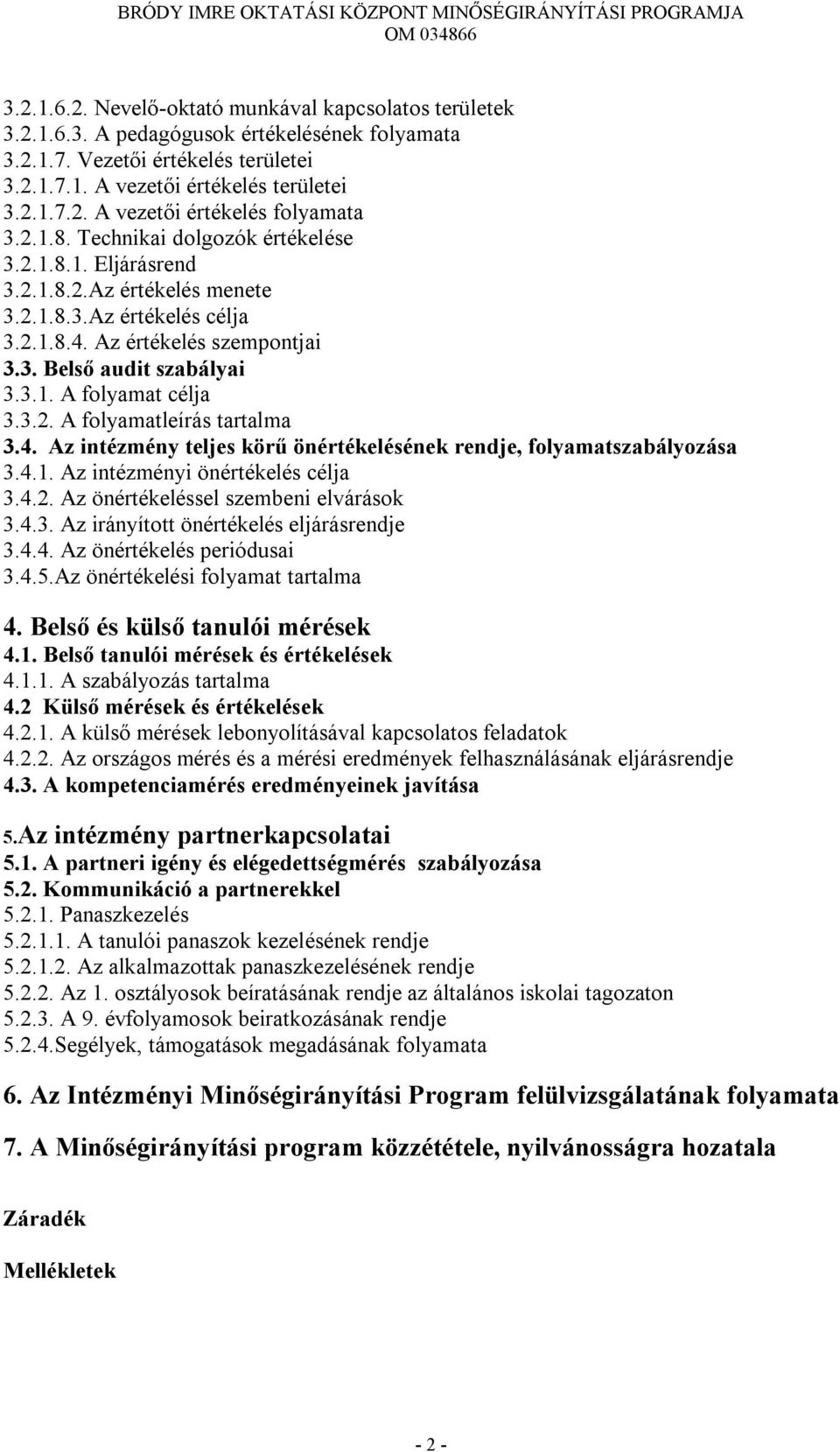 3.2. A folyamatleírás tartalma 3.4. Az intézmény teljes körű önértékelésének rendje, folyamatszabályozása 3.4.1. Az intézményi önértékelés célja 3.4.2. Az önértékeléssel szembeni elvárások 3.4.3. Az irányított önértékelés eljárásrendje 3.