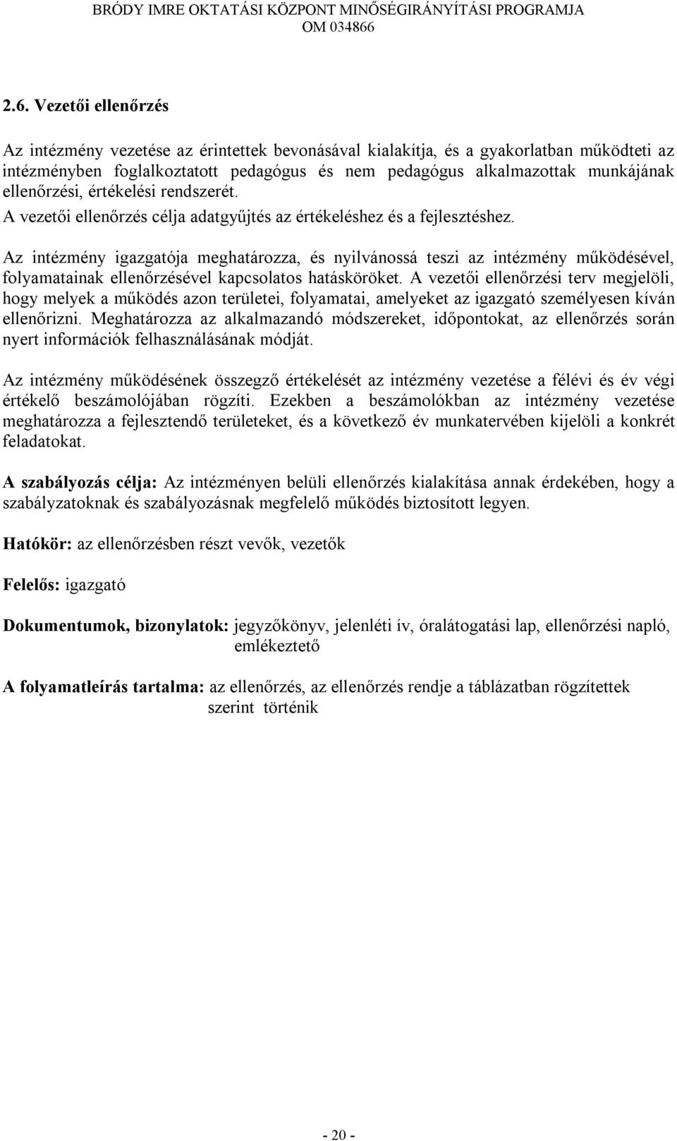 Az intézmény igazgatója meghatározza, és nyilvánossá teszi az intézmény működésével, folyamatainak ellenőrzésével kapcsolatos hatásköröket.