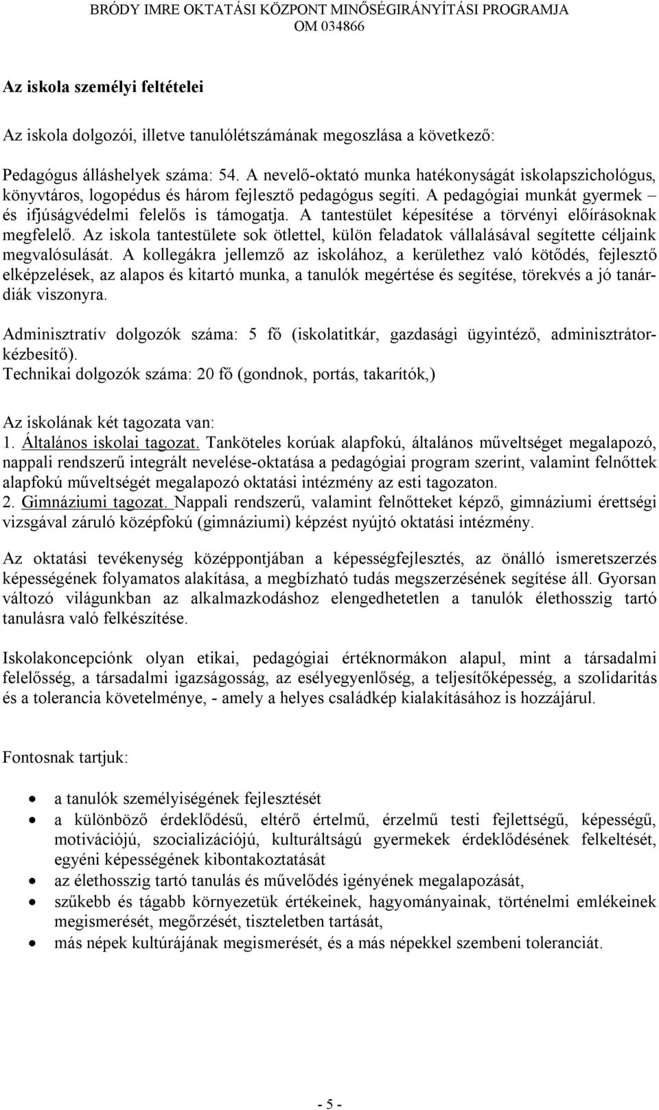 A tantestület képesítése a törvényi előírásoknak megfelelő. Az iskola tantestülete sok ötlettel, külön feladatok vállalásával segítette céljaink megvalósulását.