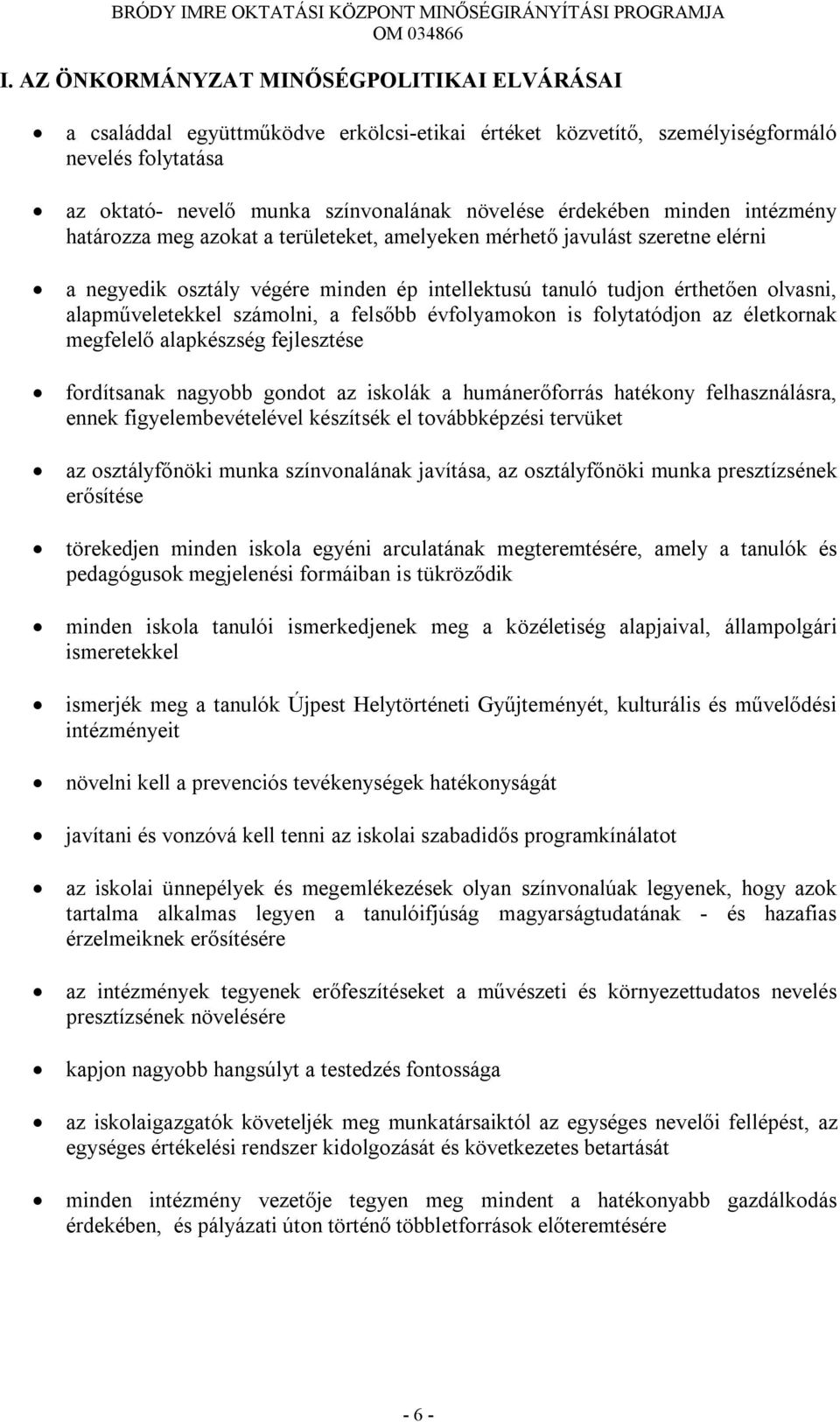 alapműveletekkel számolni, a felsőbb évfolyamokon is folytatódjon az életkornak megfelelő alapkészség fejlesztése fordítsanak nagyobb gondot az iskolák a humánerőforrás hatékony felhasználásra, ennek