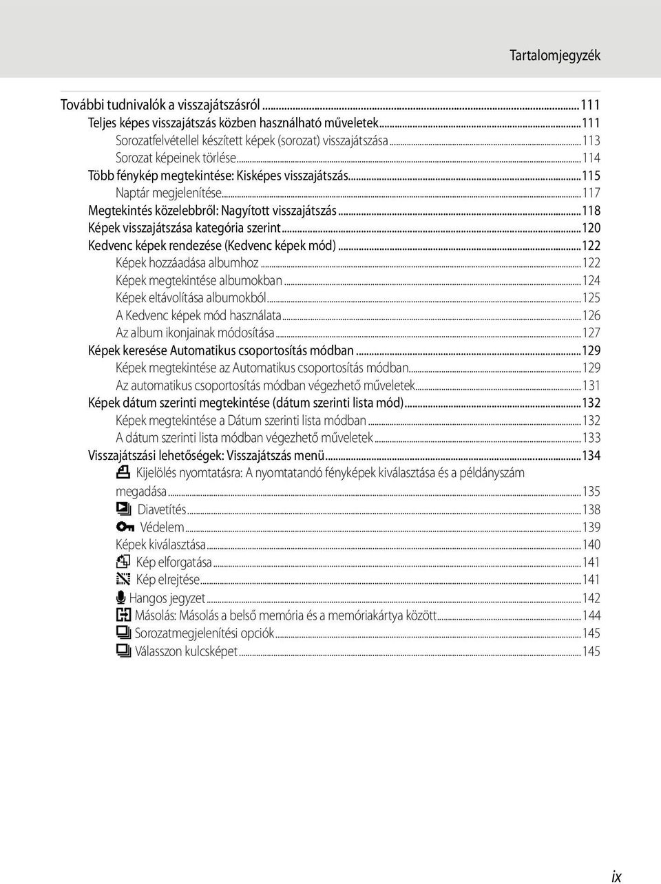 ..118 Képek visszajátszása kategória szerint...120 Kedvenc képek rendezése (Kedvenc képek mód)...122 Képek hozzáadása albumhoz...122 Képek megtekintése albumokban...124 Képek eltávolítása albumokból.