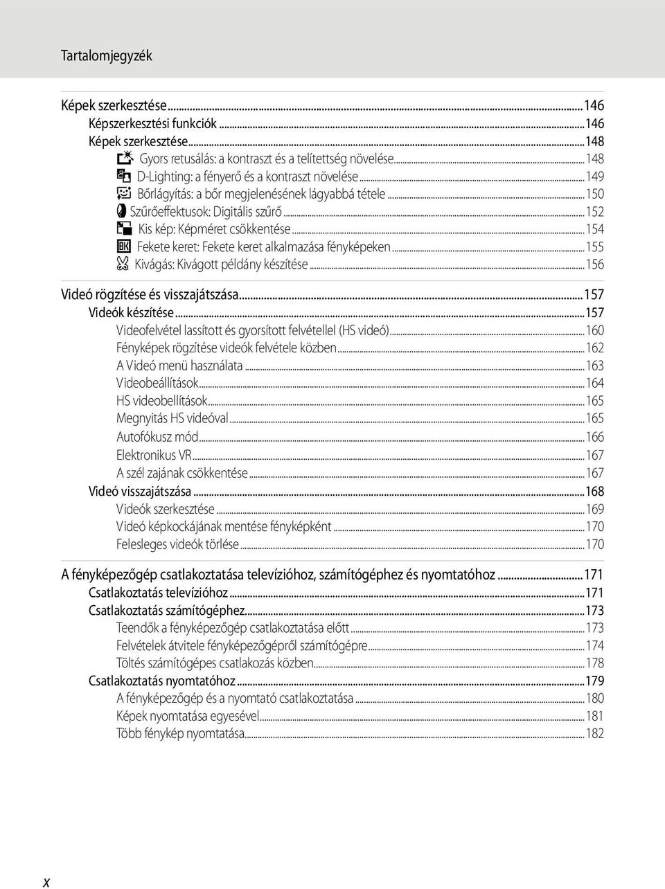 ..154 j Fekete keret: Fekete keret alkalmazása fényképeken...155 a Kivágás: Kivágott példány készítése...156 Videó rögzítése és visszajátszása...157 Videók készítése.