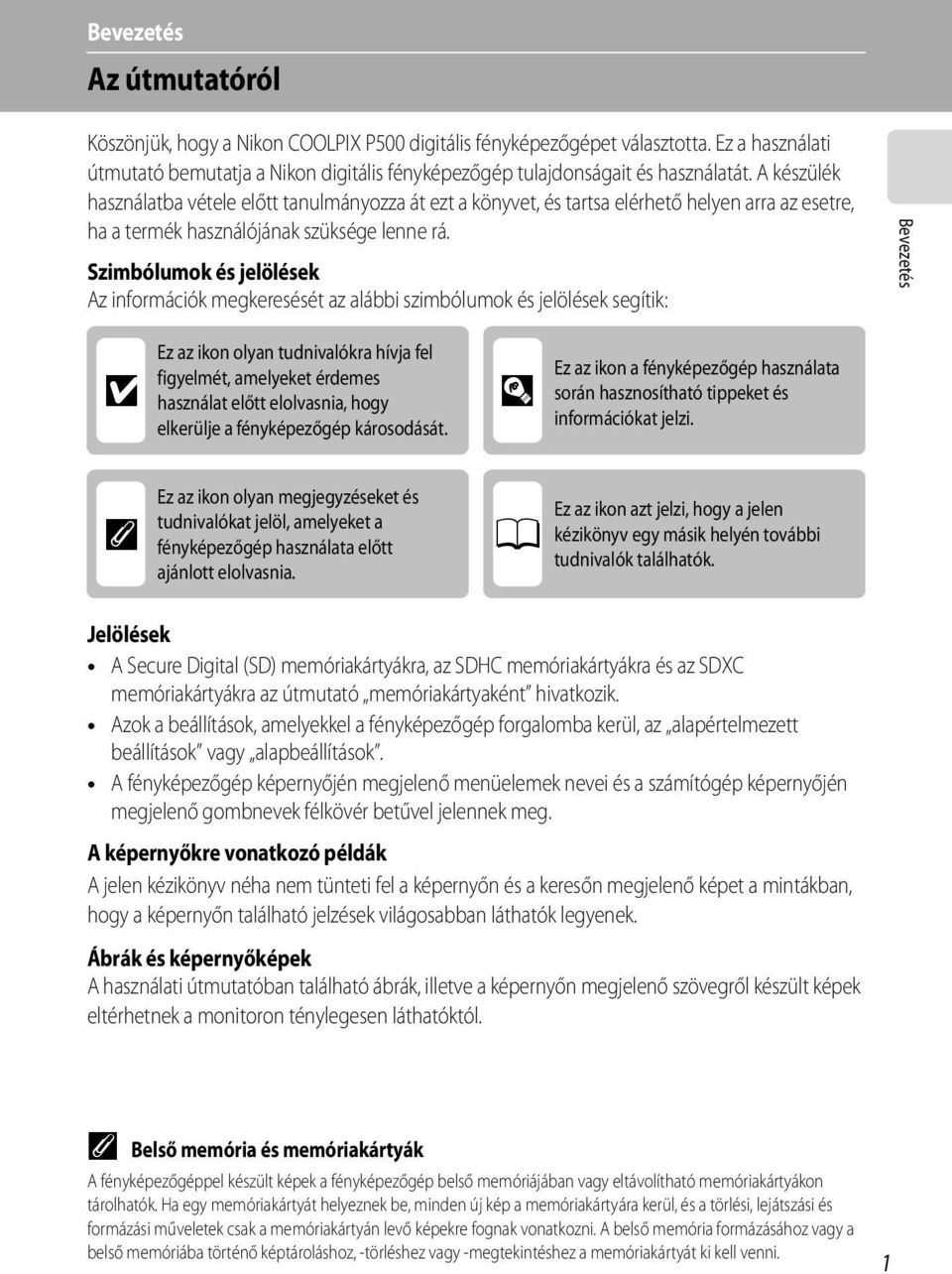 Szimbólumok és jelölések Az információk megkeresését az alábbi szimbólumok és jelölések segítik: Bevezetés B Ez az ikon olyan tudnivalókra hívja fel figyelmét, amelyeket érdemes használat előtt