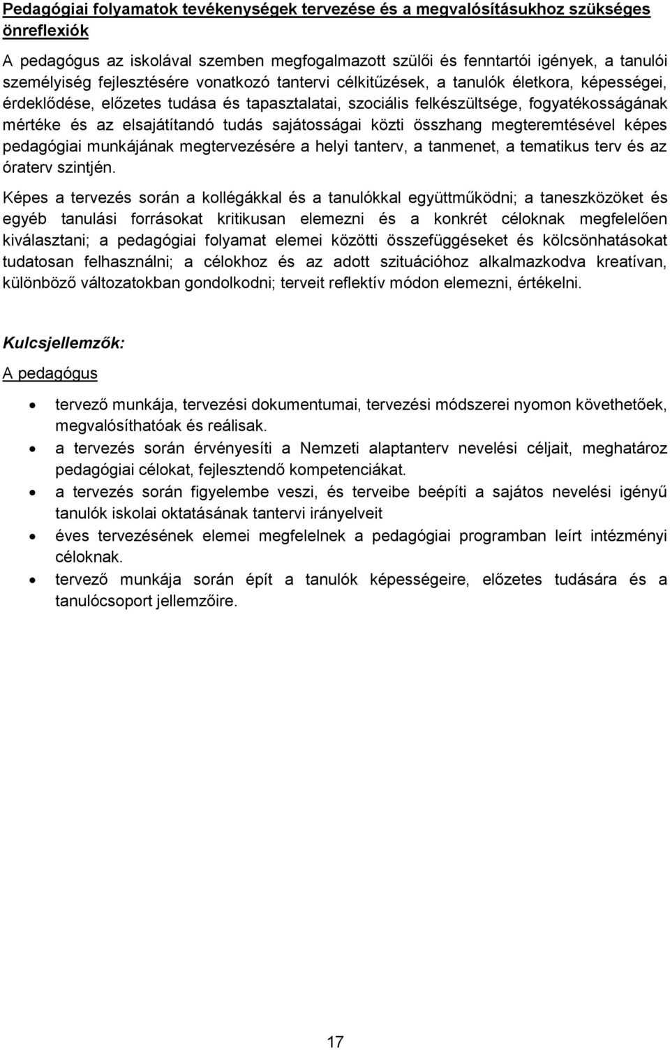 tudás sajátosságai közti összhang megteremtésével képes pedagógiai munkájának megtervezésére a helyi tanterv, a tanmenet, a tematikus terv és az óraterv szintjén.