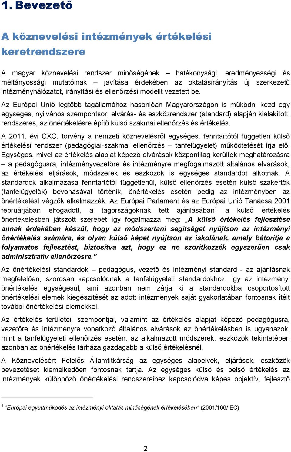 Az Európai Unió legtöbb tagállamához hasonlóan Magyarországon is működni kezd egy egységes, nyilvános szempontsor, elvárás- és eszközrendszer (standard) alapján kialakított, rendszeres, az