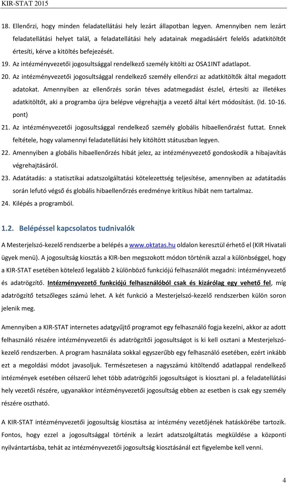 Az intézményvezetői jogosultsággal rendelkező személy kitölti az OSA1INT adatlapot. 20. Az intézményvezetői jogosultsággal rendelkező személy ellenőrzi az adatkitöltők által megadott adatokat.