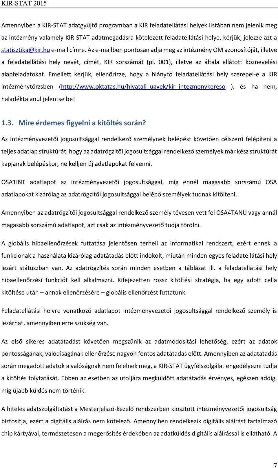 001), illetve az általa ellátott köznevelési alapfeladatokat. Emellett kérjük, ellenőrizze, hogy a hiányzó feladatellátási hely szerepel-e a KIR intézménytörzsben (http://www.oktatas.