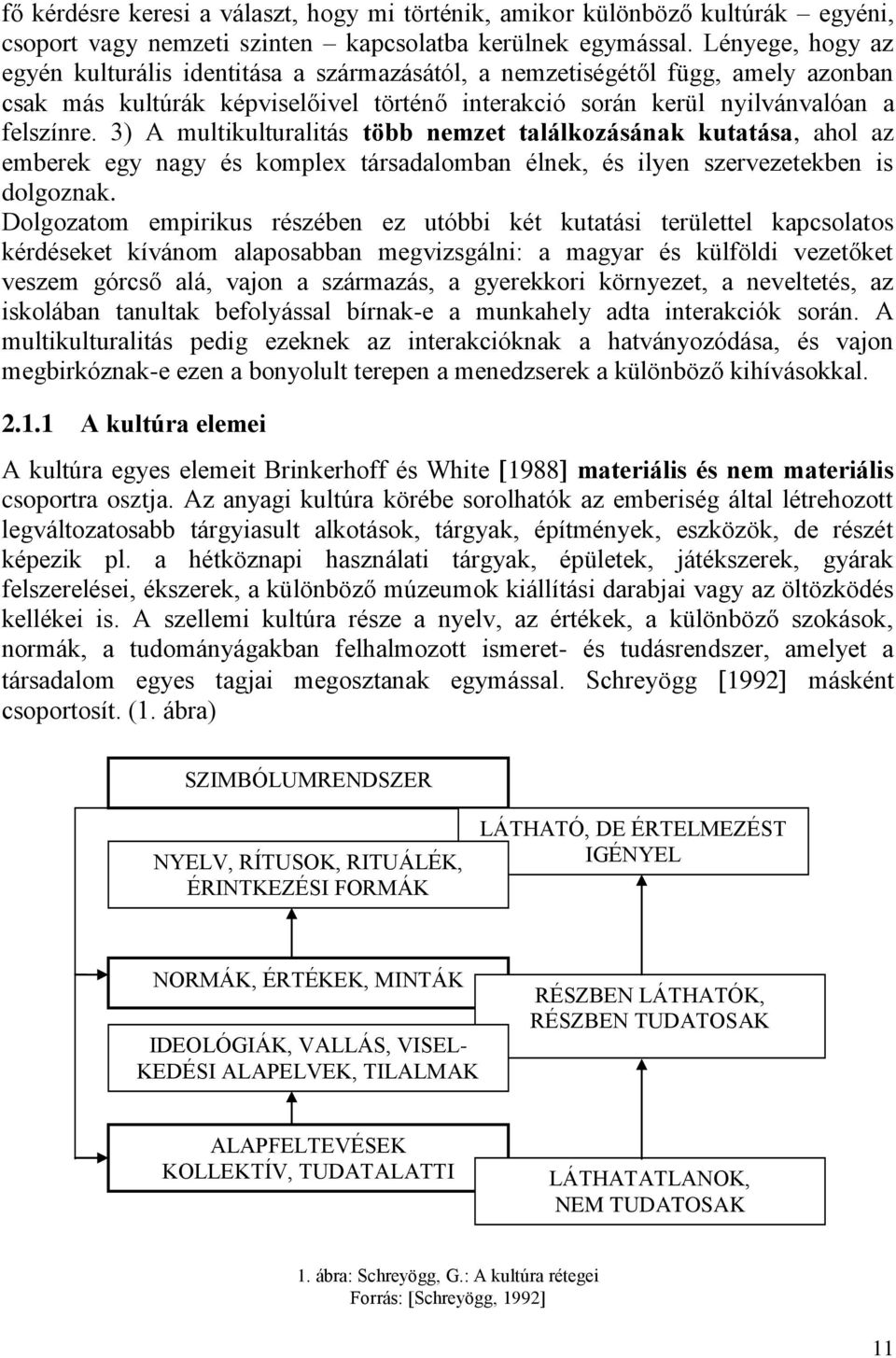 ) A multikulturalitás több nemzet találkozásának kutatása, ahol az emberek egy nagy és komplex társadalomban élnek, és ilyen szervezetekben is dolgoznak.