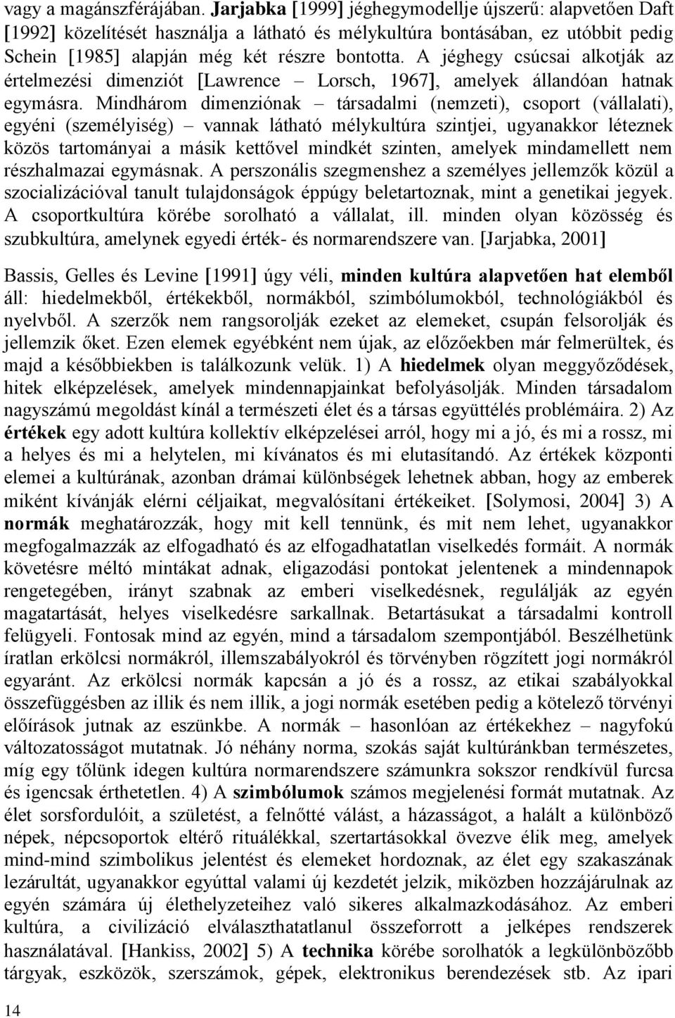 A jéghegy csúcsai alkotják az értelmezési dimenziót Lawrence Lorsch, 967, amelyek állandóan hatnak egymásra.