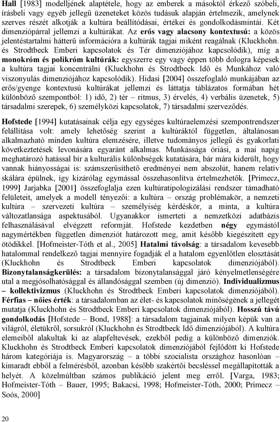 Az erős vagy alacsony kontextusú: a közös jelentéstartalmi hátterű információra a kultúrák tagjai miként reagálnak (Kluckhohn.