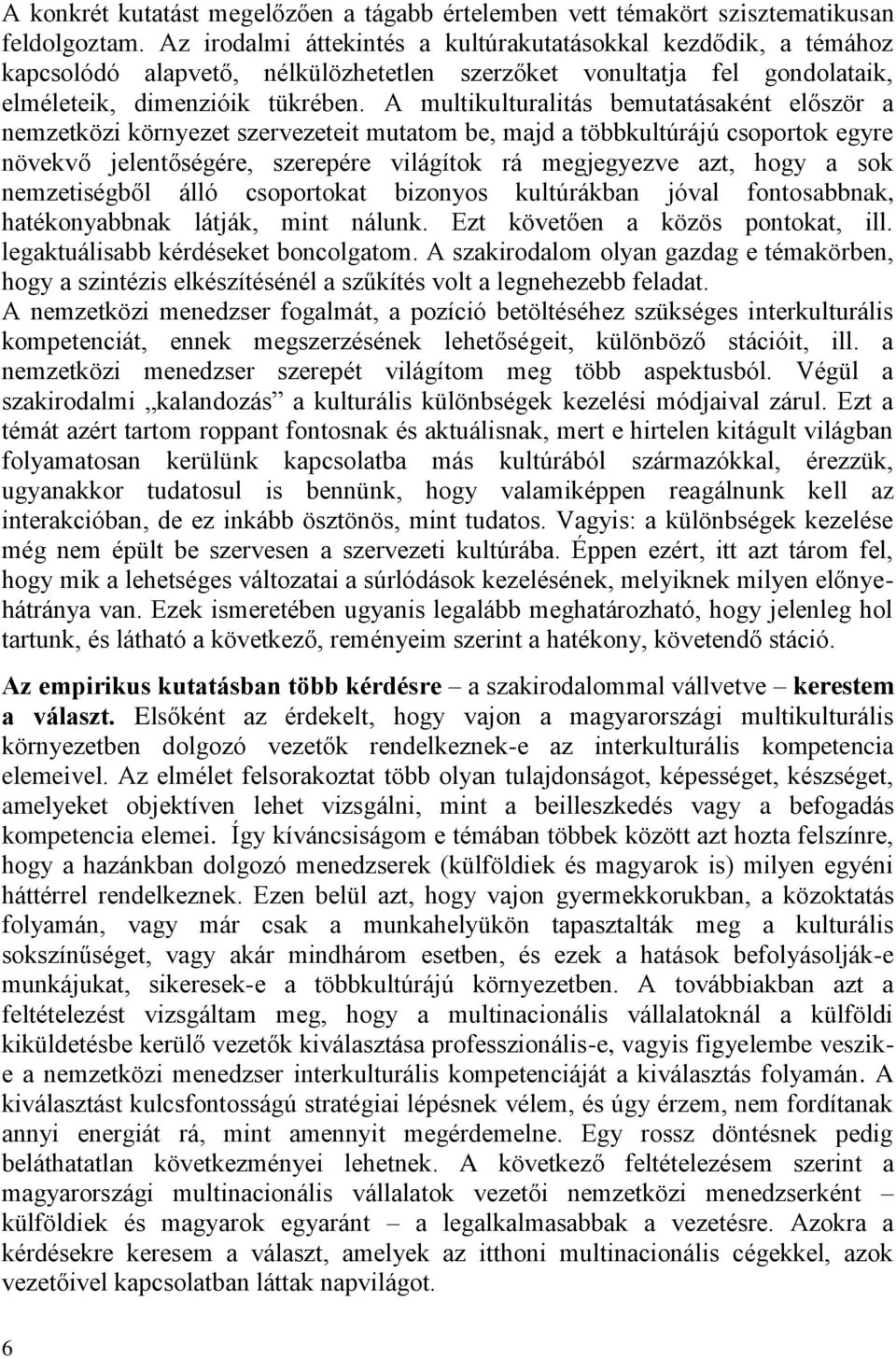 A multikulturalitás bemutatásaként először a nemzetközi környezet szervezeteit mutatom be, majd a többkultúrájú csoportok egyre növekvő jelentőségére, szerepére világítok rá megjegyezve azt, hogy a