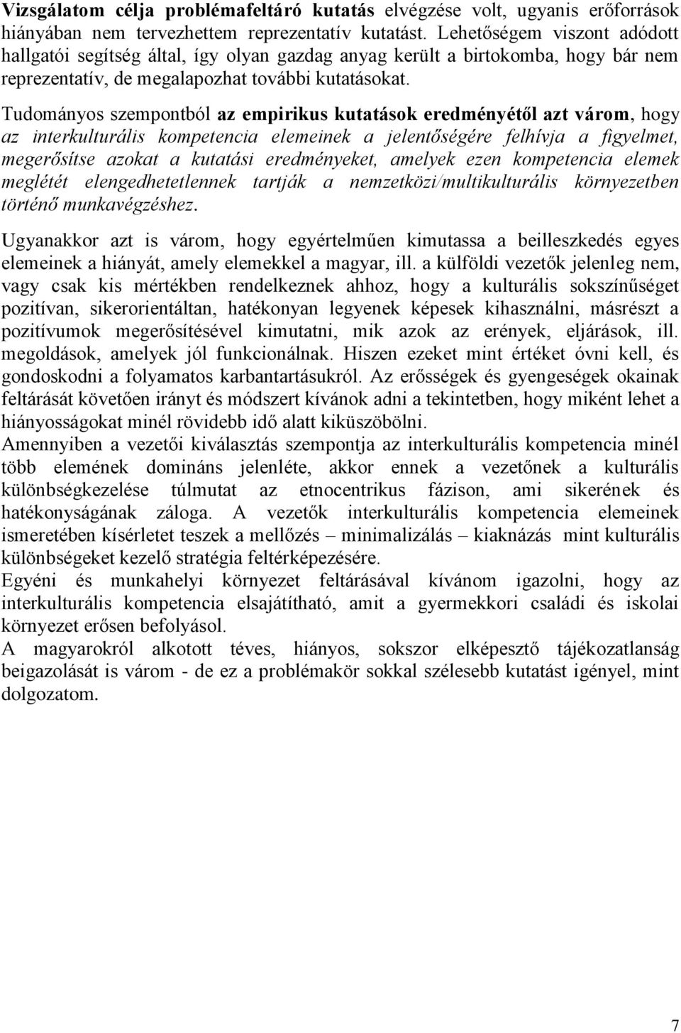 Tudományos szempontból az empirikus kutatások eredményétől azt várom, hogy az interkulturális kompetencia elemeinek a jelentőségére felhívja a figyelmet, megerősítse azokat a kutatási eredményeket,