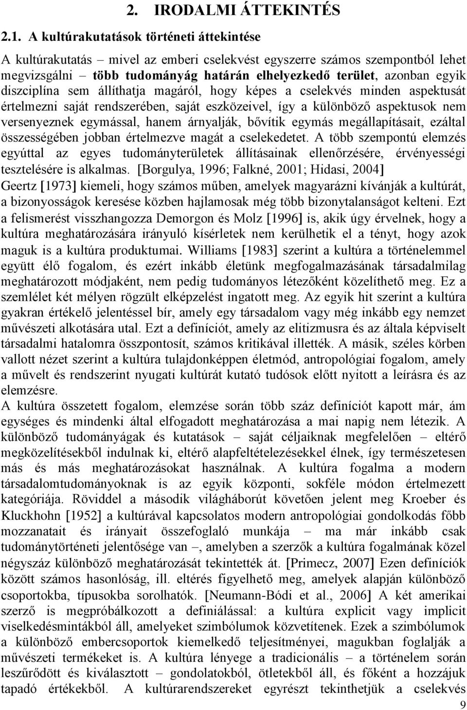 diszciplína sem állíthatja magáról, hogy képes a cselekvés minden aspektusát értelmezni saját rendszerében, saját eszközeivel, így a különböző aspektusok nem versenyeznek egymással, hanem árnyalják,