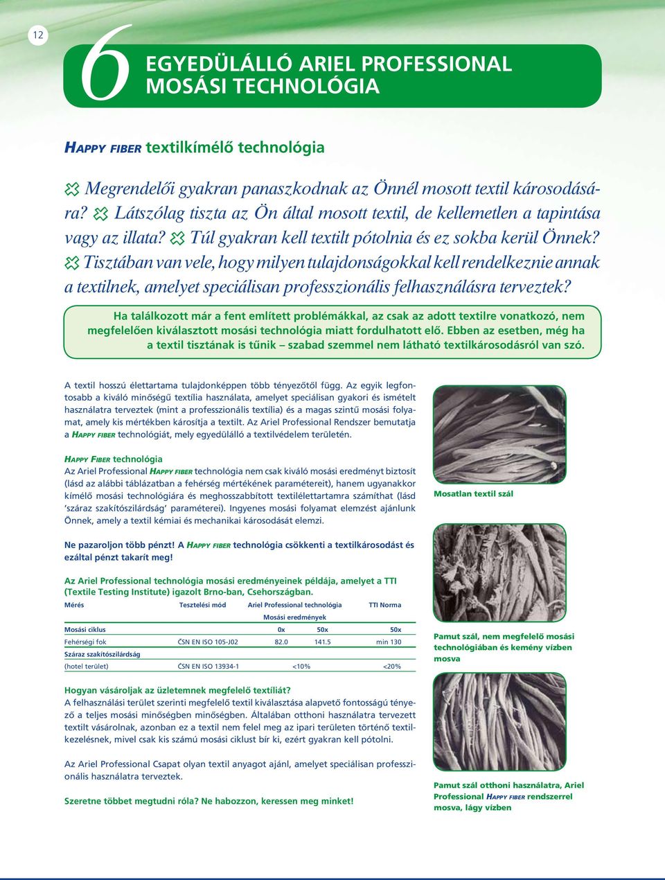 ö Tisztában van vele, hogy milyen tulajdonságokkal kell rendelkeznie annak a textilnek, amelyet speciálisan professzionális felhasználásra terveztek?