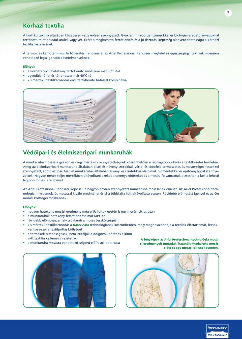 A termo-, és kemotermikus fertőtlenítési rendszerrel az Ariel Professional Rendszer megfelel az egészségügyi textíliák mosására vonatkozó legszigorúbb követelményeknek.