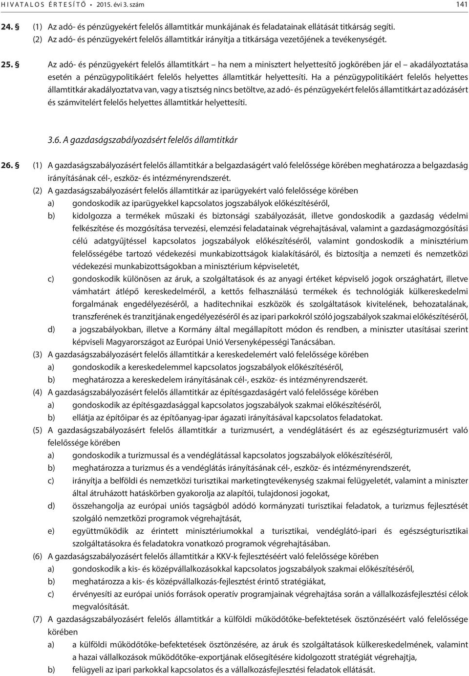 Az adó- és pénzügyekért felelős államtitkárt ha nem a minisztert helyettesítő jogkörében jár el akadályoztatása esetén a pénzügypolitikáért felelős helyettes államtitkár helyettesíti.