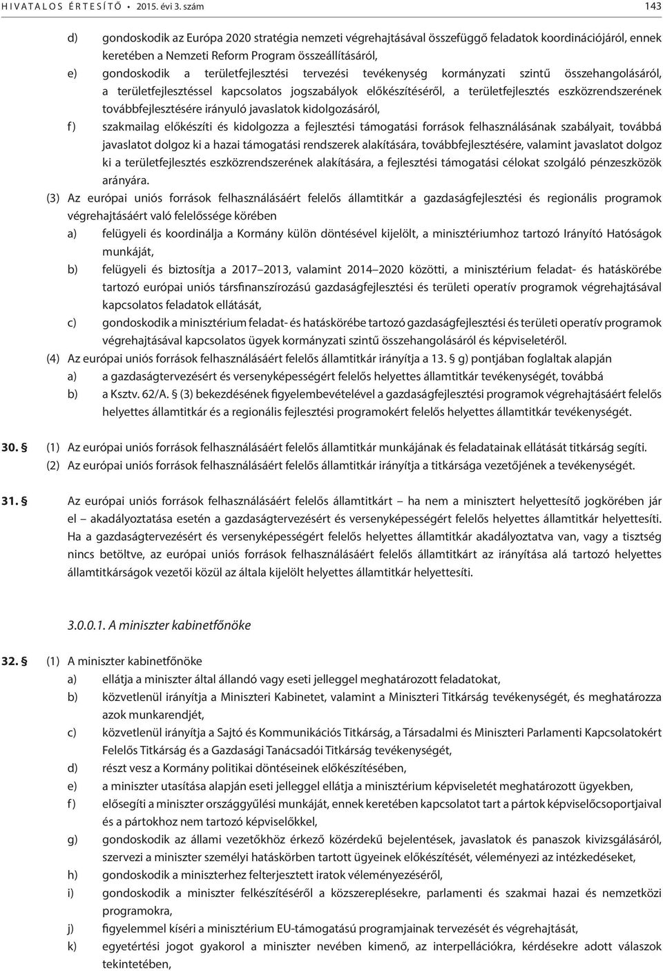 területfejlesztési tervezési tevékenység kormányzati szintű összehangolásáról, a területfejlesztéssel kapcsolatos jogszabályok előkészítéséről, a területfejlesztés eszközrendszerének