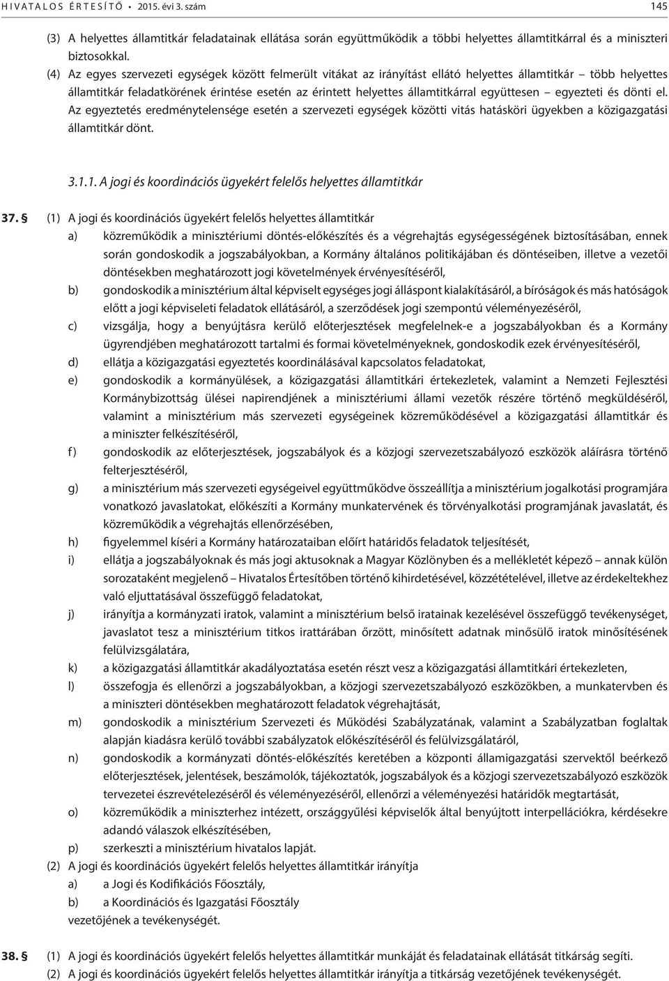 együttesen egyezteti és dönti el. Az egyeztetés eredménytelensége esetén a szervezeti egységek közötti vitás hatásköri ügyekben a közigazgatási államtitkár dönt. 3.1.