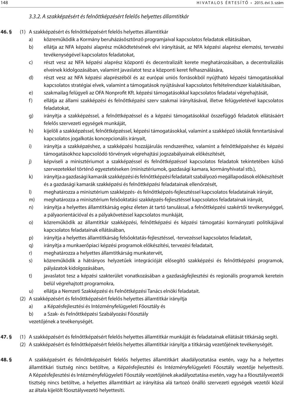 működtetésének elvi irányítását, az NFA képzési alaprész elemzési, tervezési tevékenységével kapcsolatos feladatokat, c) részt vesz az NFA képzési alaprész központi és decentralizált kerete