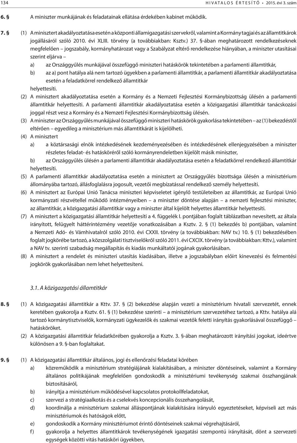 -ában meghatározott rendelkezéseknek megfelelően jogszabály, kormányhatározat vagy a Szabályzat eltérő rendelkezése hiányában, a miniszter utasításai szerint eljárva a) az Országgyűlés munkájával