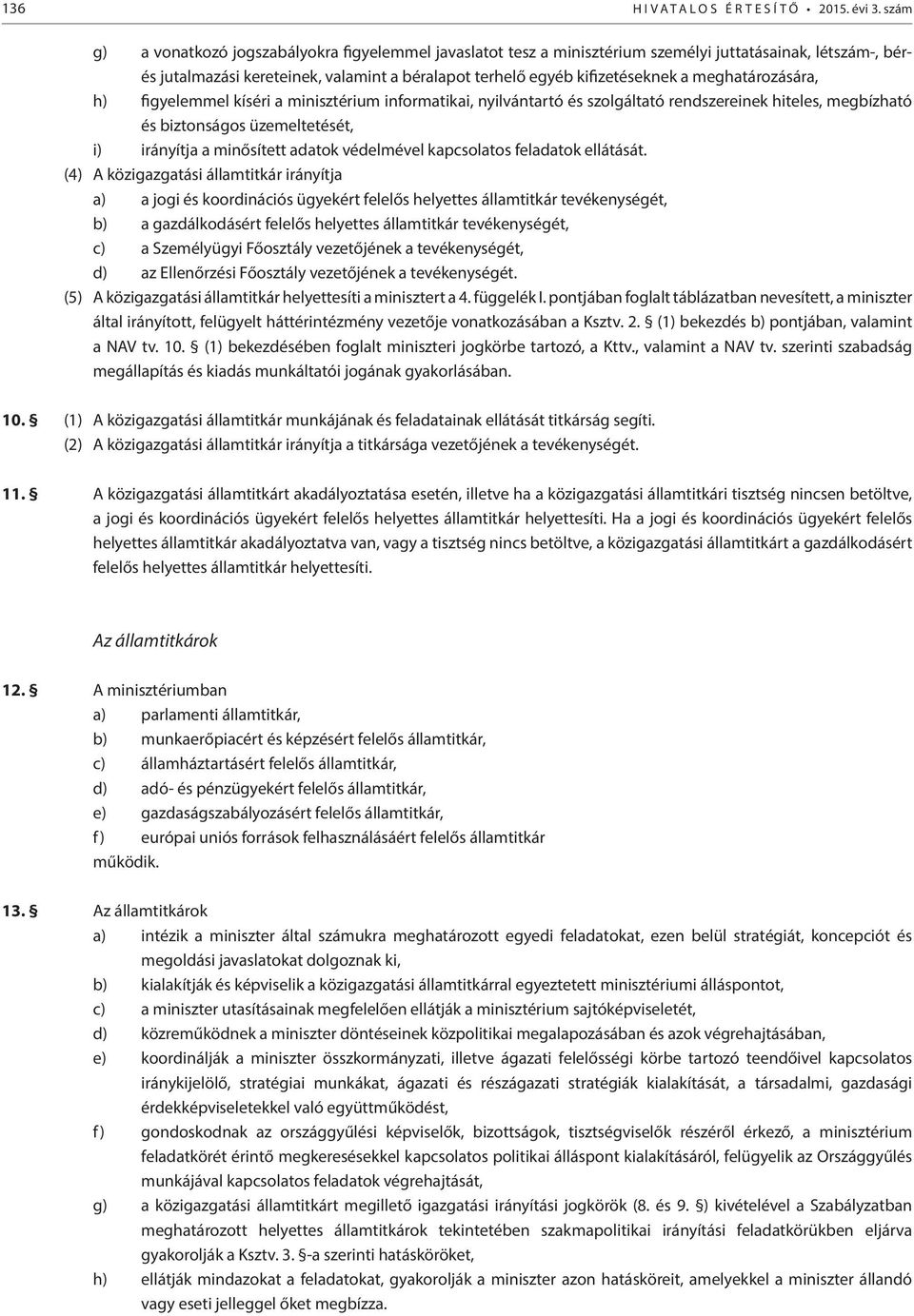 meghatározására, h) figyelemmel kíséri a minisztérium informatikai, nyilvántartó és szolgáltató rendszereinek hiteles, megbízható és biztonságos üzemeltetését, i) irányítja a minősített adatok