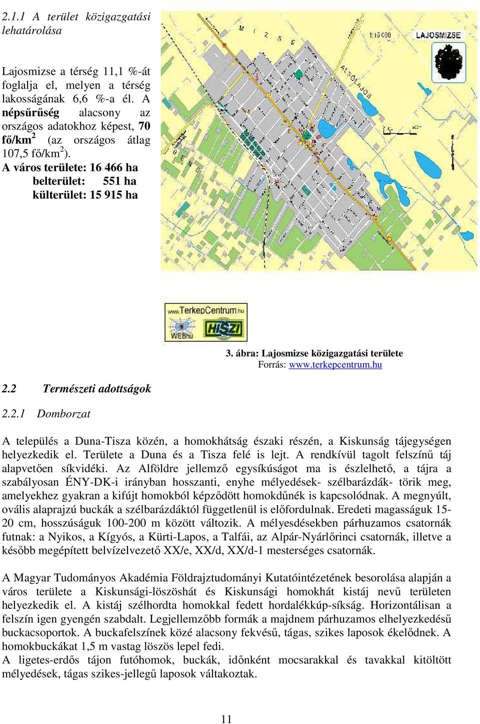 ábra: Lajosmizse közigazgatási területe Forrás: www.terkepcentrum.hu 2.2 Természeti adottságok 2.2.1 Domborzat A település a Duna-Tisza közén, a homokhátság északi részén, a Kiskunság tájegységen helyezkedik el.