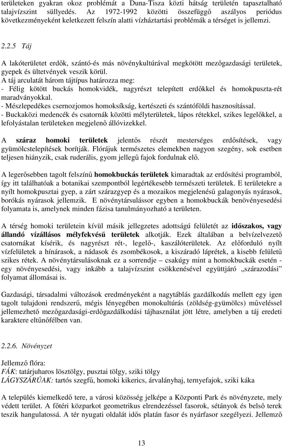 A táj arculatát három tájtípus határozza meg: - Félig kötött buckás homokvidék, nagyrészt telepített erdıkkel és homokpuszta-rét maradványokkal.