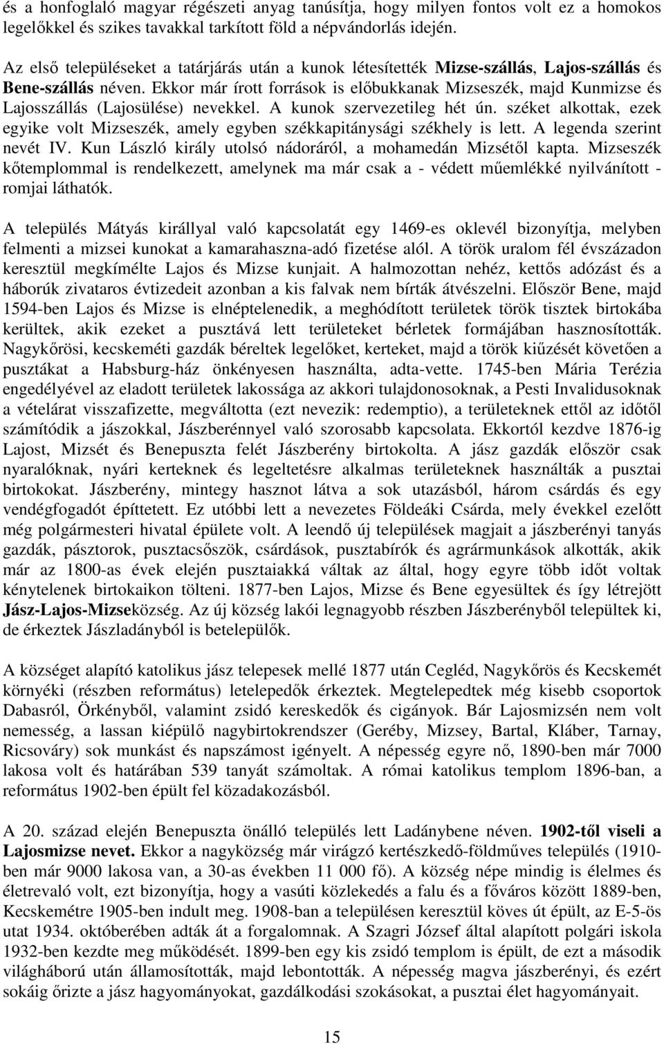 Ekkor már írott források is elıbukkanak Mizseszék, majd Kunmizse és Lajosszállás (Lajosülése) nevekkel. A kunok szervezetileg hét ún.