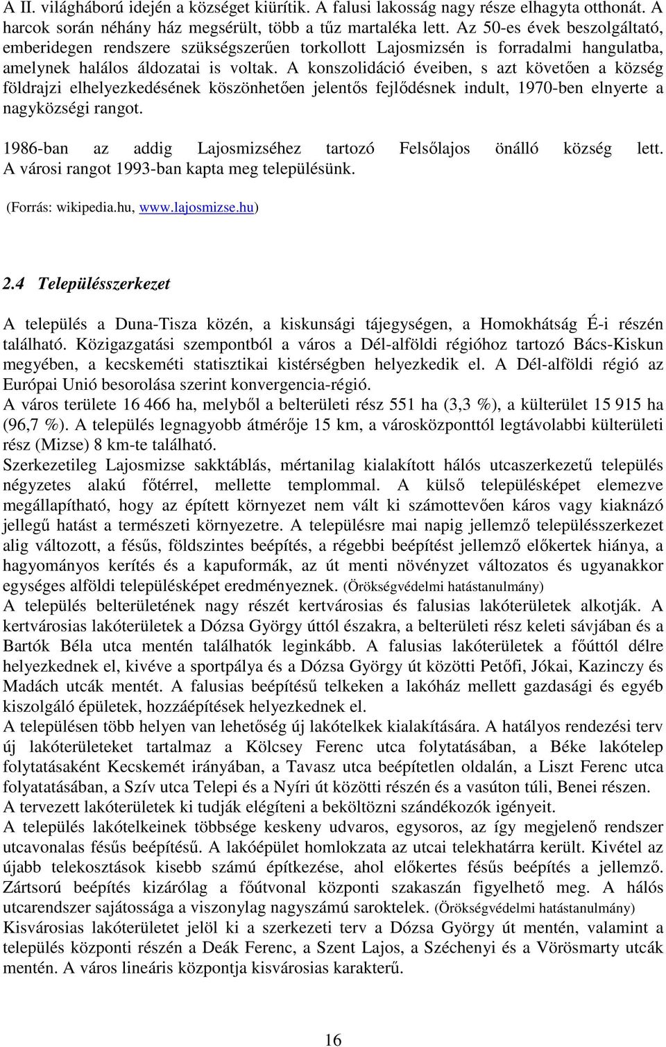 A konszolidáció éveiben, s azt követıen a község földrajzi elhelyezkedésének köszönhetıen jelentıs fejlıdésnek indult, 1970-ben elnyerte a nagyközségi rangot.