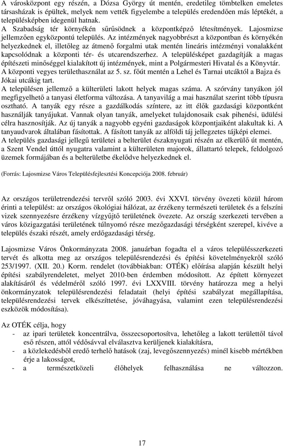 Az intézmények nagyobbrészt a központban és környékén helyezkednek el, illetıleg az átmenı forgalmi utak mentén lineáris intézményi vonalakként kapcsolódnak a központi tér- és utcarendszerhez.