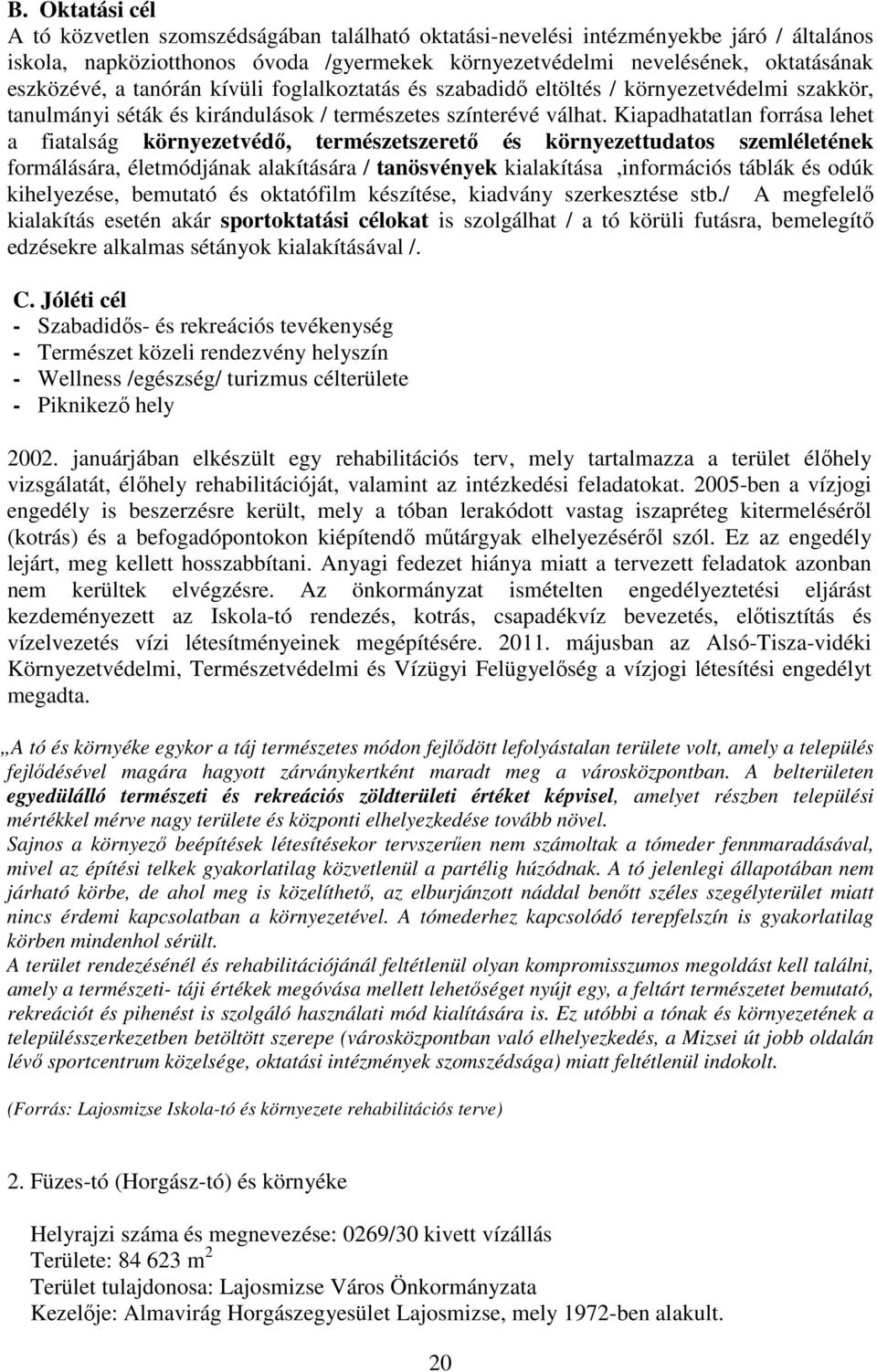 Kiapadhatatlan forrása lehet a fiatalság környezetvédı, természetszeretı és környezettudatos szemléletének formálására, életmódjának alakítására / tanösvények kialakítása,információs táblák és odúk