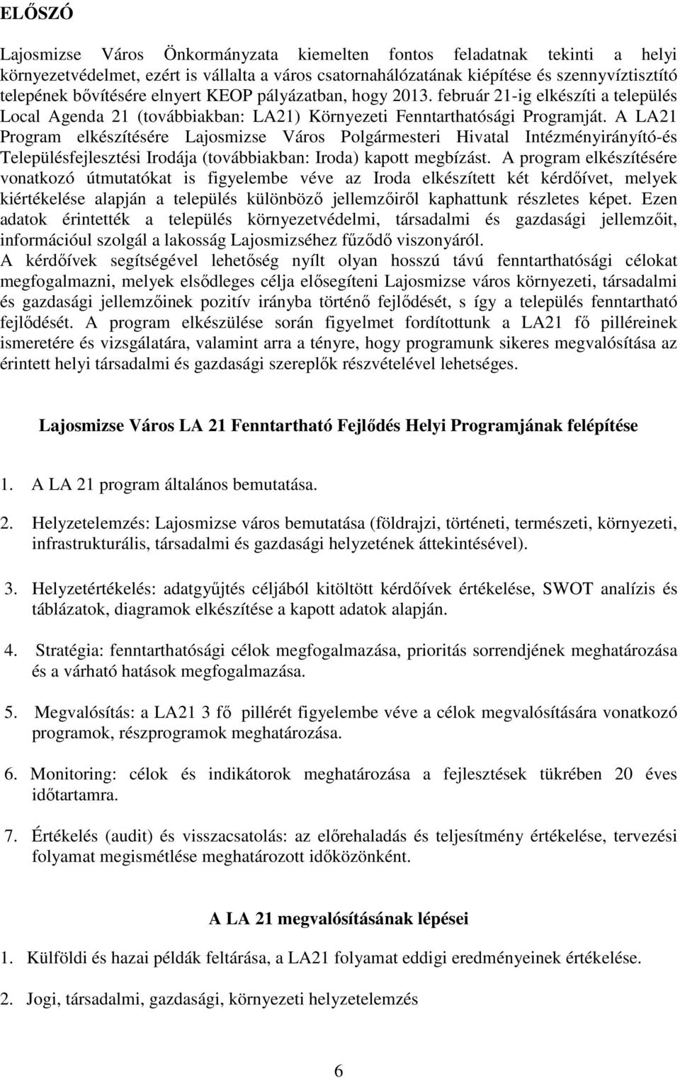 A LA21 Program elkészítésére Lajosmizse Város Polgármesteri Hivatal Intézményirányító-és Településfejlesztési Irodája (továbbiakban: Iroda) kapott megbízást.