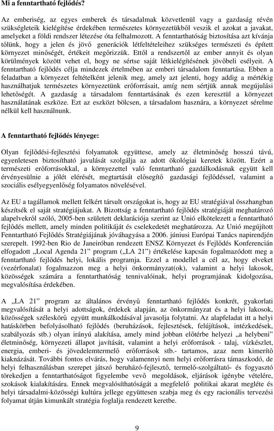 létezése óta felhalmozott. A fenntarthatóság biztosítása azt kívánja tılünk, hogy a jelen és jövı generációk létfeltételeihez szükséges természeti és épített környezet minıségét, értékeit megırizzük.