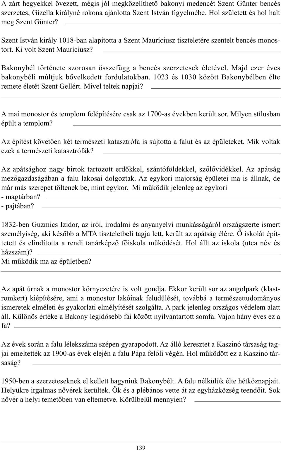 . Bakonybél története szorosan összefügg a bencés szerzetesek életével. Majd ezer éves bakonybéli múltjuk bôvelkedett fordulatokban. 1023 és 1030 között Bakonybélben élte remete életét Szent Gellért.