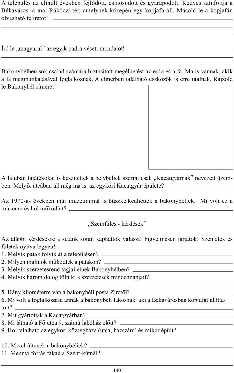 A címerben található eszközök is erre utalnak. Rajzold le Bakonybél címerét! A faluban fajátékokat is készítettek a helybéliek szerint csak Kacatgyárnak nevezett üzemben.