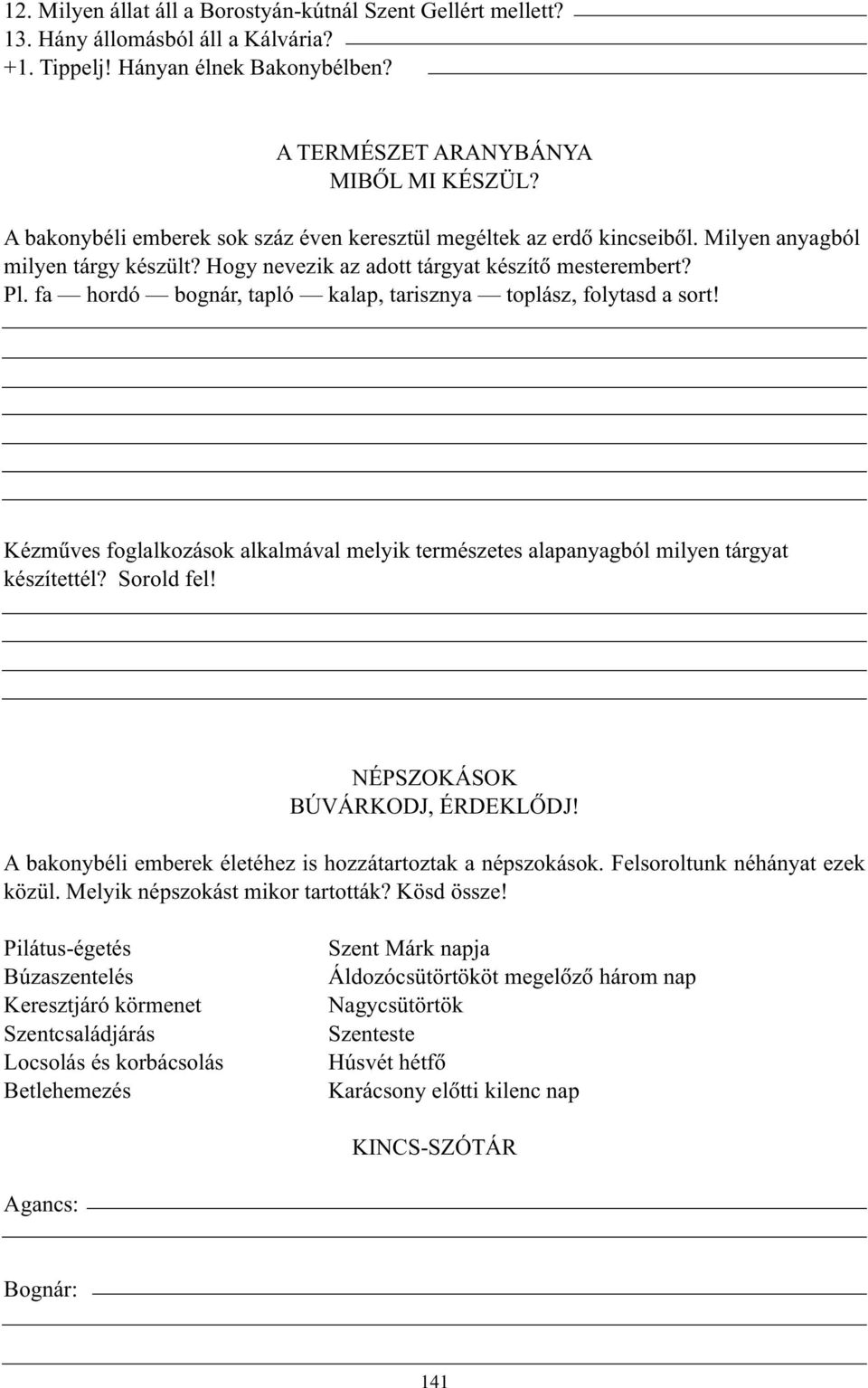 fa hordó bognár, tapló kalap, tarisznya toplász, folytasd a sort!. Kézmûves foglalkozások alkalmával melyik természetes alapanyagból milyen tárgyat készítettél? Sorold fel!