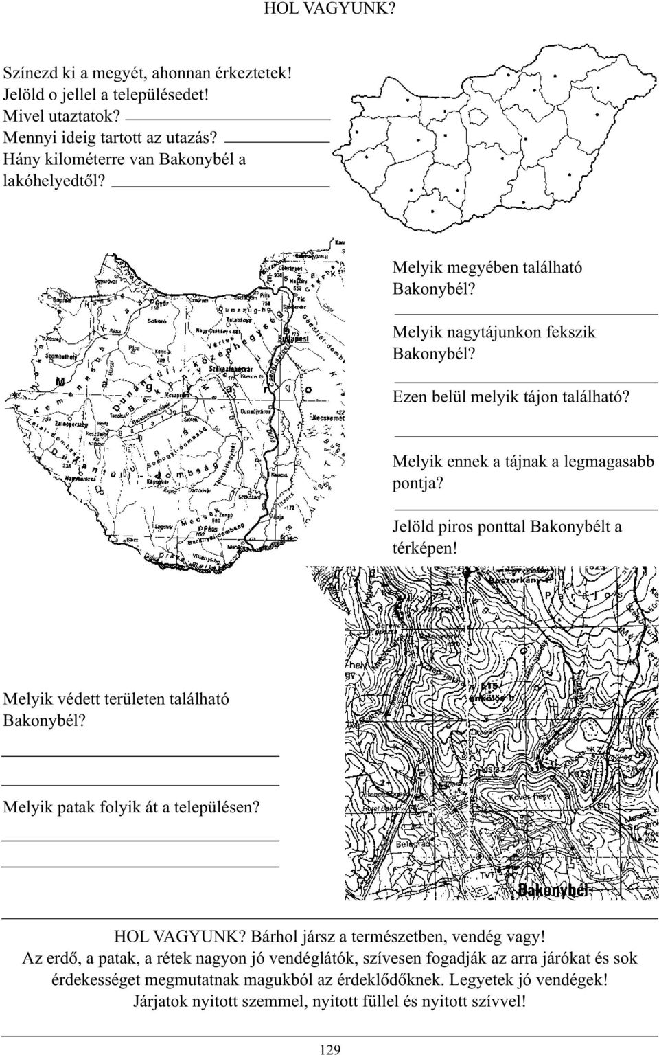 Jelöld piros ponttal Bakonybélt a térképen! Melyik védett területen található Bakonybél? Melyik patak folyik át a településen? HOL VAGYUNK? Bárhol jársz a természetben, vendég vagy!