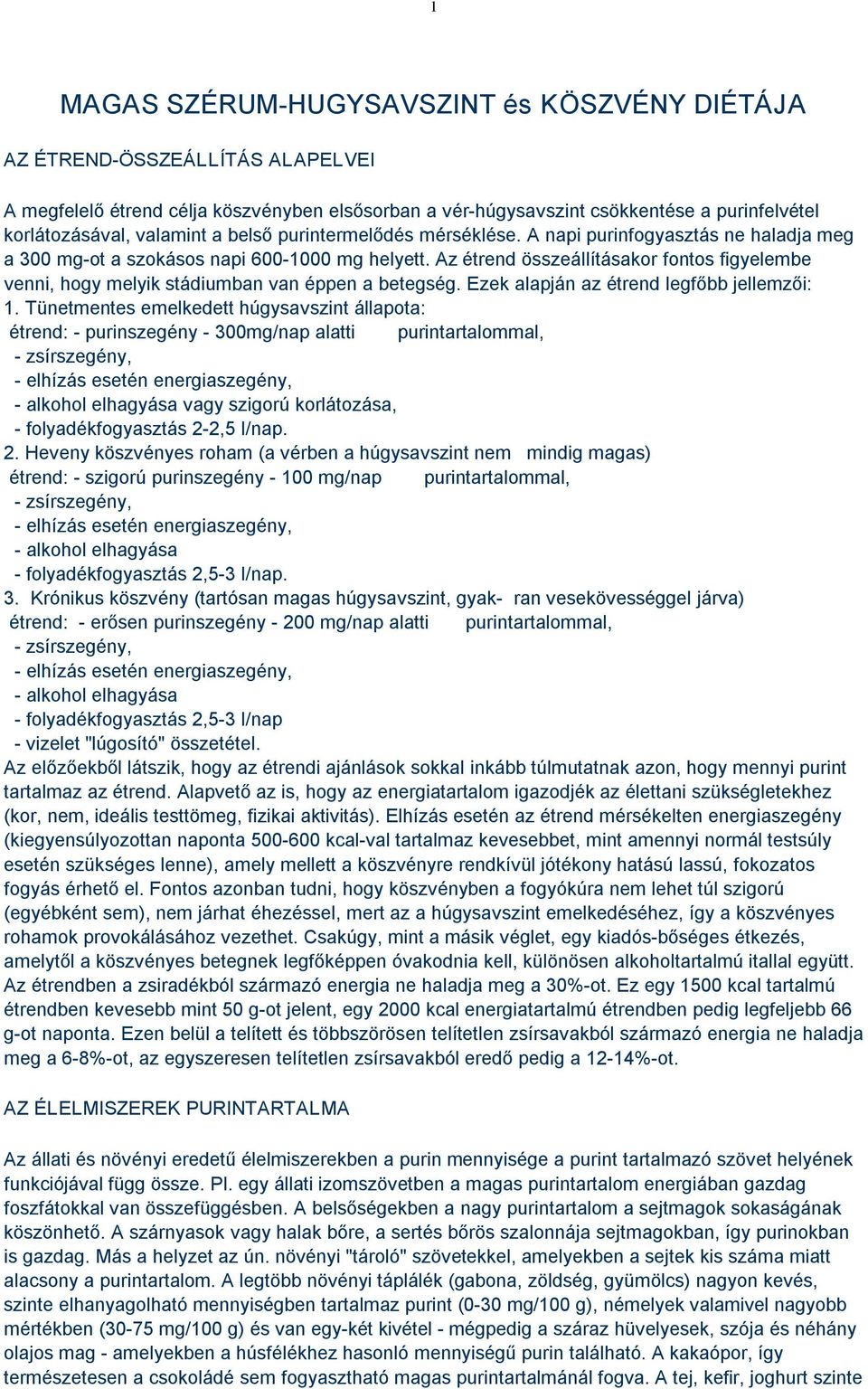 Az étrend összeállításakor fontos figyelembe venni, hogy melyik stádiumban van éppen a betegség. Ezek alapján az étrend legfőbb jellemzői: 1.