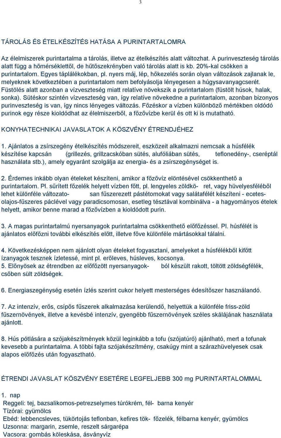 nyers máj, lép, hőkezelés során olyan változások zajlanak le, melyeknek következtében a purintartalom nem befolyásolja lényegesen a húgysavanyagcserét.