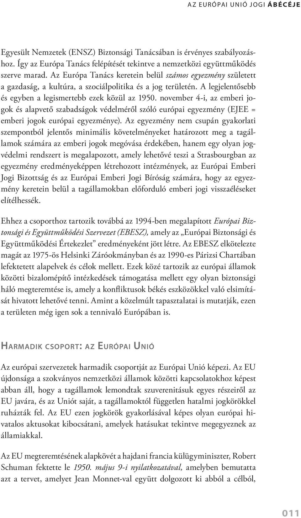 november 4 i, az emberi jogok és alapvető szabadságok védelméről szóló európai egyezmény (EJEE = emberi jogok európai egyezménye).