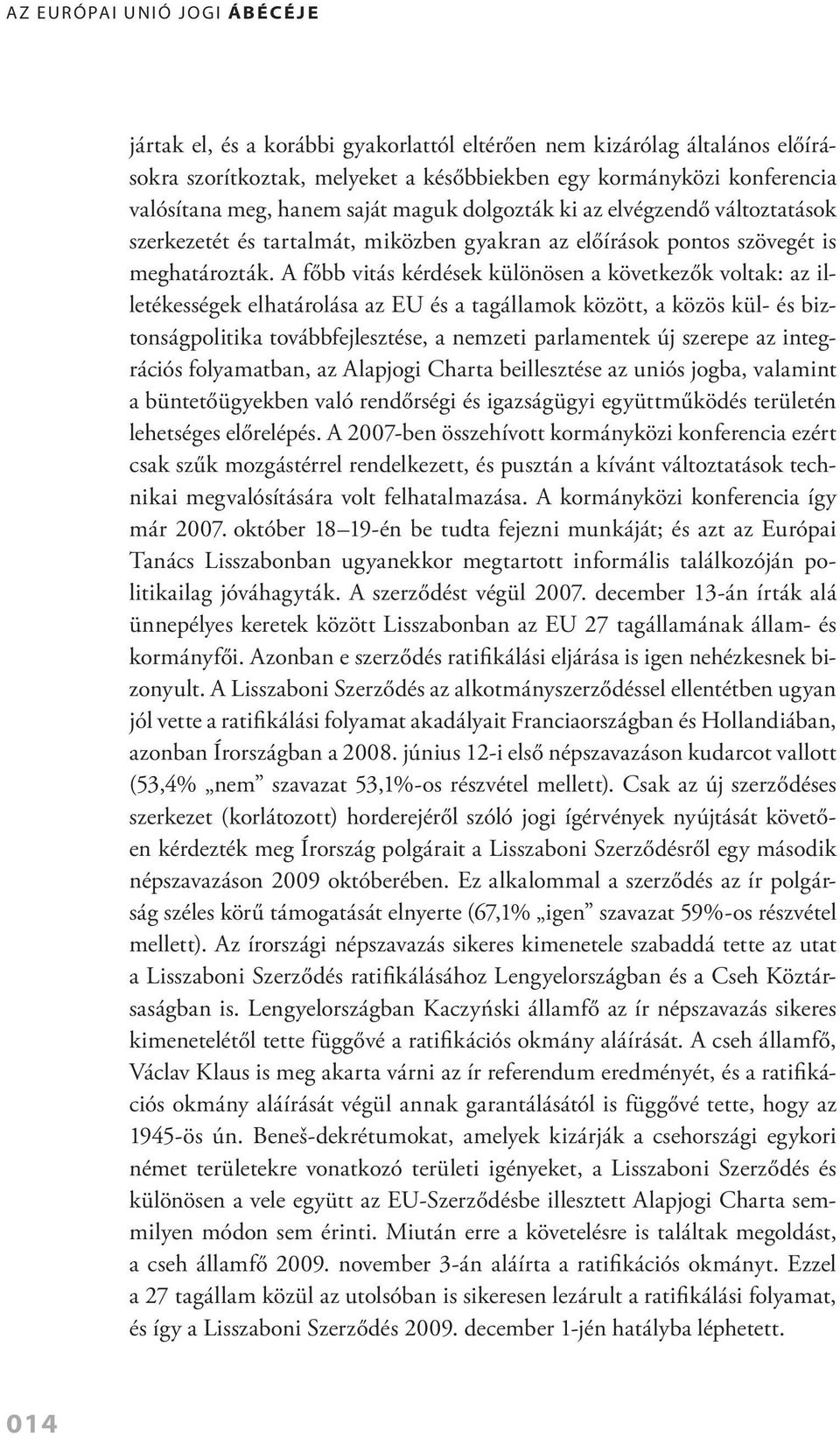 A főbb vitás kérdések különösen a következők voltak: az illetékességek elhatárolása az EU és a tagállamok között, a közös kül- és biztonságpolitika továbbfejlesztése, a nemzeti parlamentek új szerepe