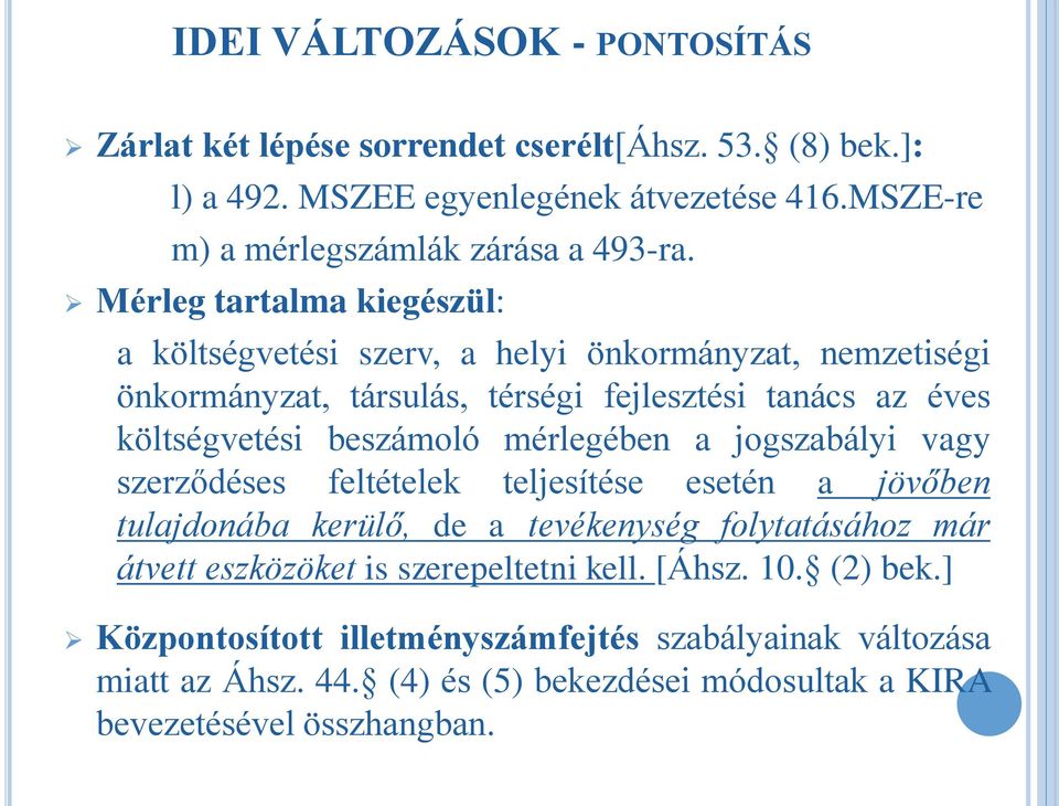 Mérleg tartalma kiegészül: a költségvetési szerv, a helyi önkormányzat, nemzetiségi önkormányzat, társulás, térségi fejlesztési tanács az éves költségvetési beszámoló