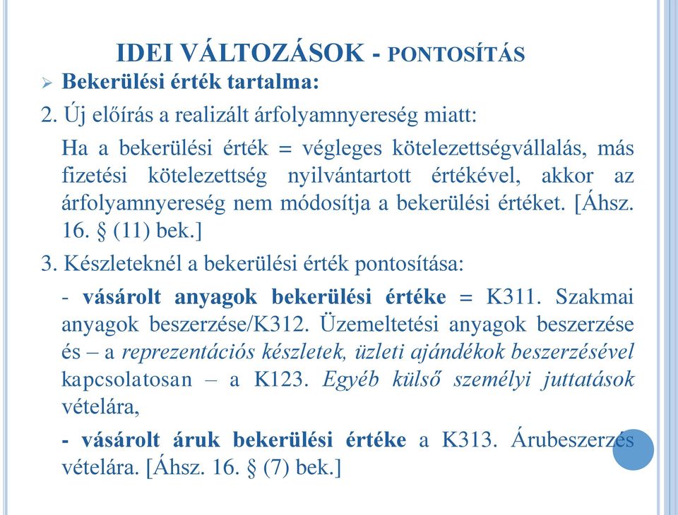 árfolyamnyereség nem módosítja a bekerülési értéket. [Áhsz. 16. (11) bek.] 3. Készleteknél a bekerülési érték pontosítása: - vásárolt anyagok bekerülési értéke = K311.