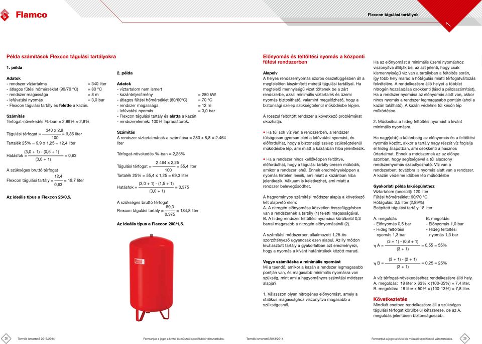 Számítás Térfogat-növekedés %-ban = 2,89% 2,9% 40 x 2,9 Tágulási térfogat = = 9,86 liter 00 Tartalék 25% = 9,9 x,25 = 2,4 liter (,0 + ) - (0,5 + ) Hatásfok = = 0,6 (,0 + ) A szükséges bruttó térfogat